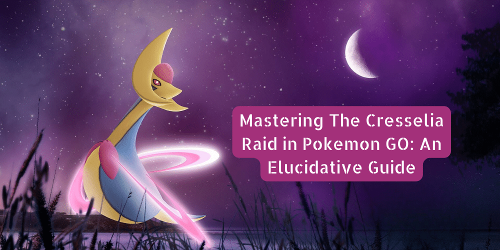 Mastering The Cresselia Raid in Pokemon GO An Elucidative Guide